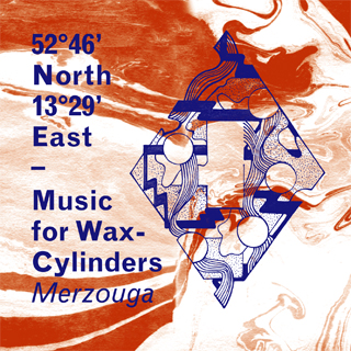 52°North13°East – Music for Wax-Cylinders | Merzouga